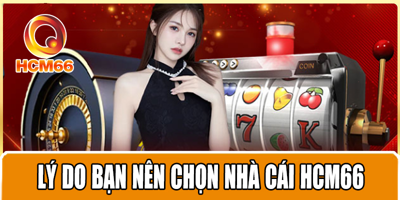 Lý Do Bạn Nên Chọn Nhà Cái HCM66